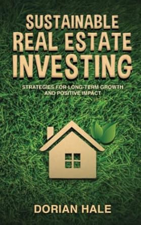 sustainable real estate investing strategies for long term growth and positive impact 1st edition dorian hale