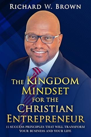 the kingdom mindset for the christian entrepreneur 15 success principles that will transform your business