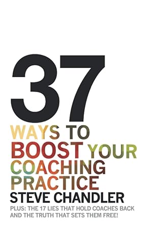 37 ways to boost your coaching practice plus the 17 lies that hold coaches back and the truth that sets them