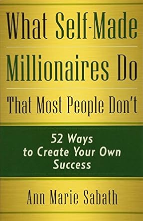 what self made millionaires do that most people don t 52 ways to create your own success 1st edition ann