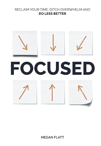Focused Reclaim Your Time Ditch Overwhelm And Do Less Better