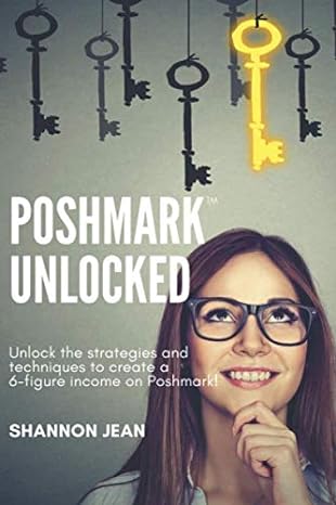 poshmark unlocked unlock the strategies and techniques to create a 6 figure income on poshmark 1st edition