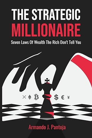 the strategic millionaire seven laws of wealth the rich don t tell you 1st edition armando j pantoja