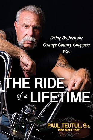the ride of a lifetime doing business the orangecounty choppers way 1st edition paul teutul 0470563427,