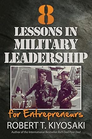 8 lessons in military leadership for entrepreneurs 1st edition robert t. kiyosaki 1612680534, 978-1612680538