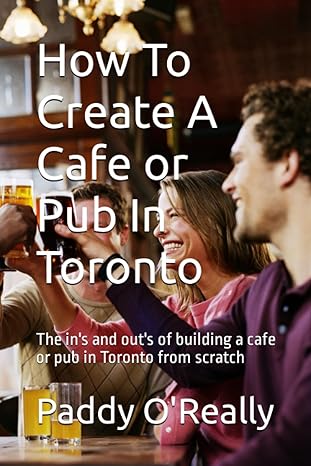how to create a cafe or pub in toronto the in s and out s of building a cafe or pub in toronto from scratch