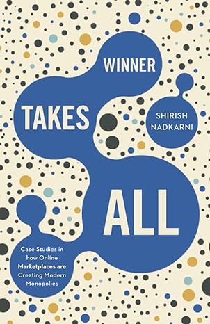 winner takes all case studies in how online marketplaces are creating modern monopolies 1st edition shirish