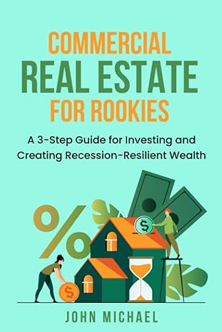 commercial real estate for rookies a 3 step guide for investing and creating recession resilient wealth 1st