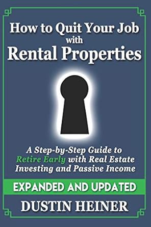 how to quit your job with rental properties expanded and updated a step by step guide to retire early with