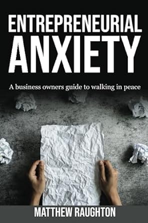 entrepreneurial anxiety a business owners guide to walking in peace 1st edition matthew raughton