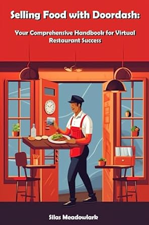 selling food with doordash your comprehensive handbook for virtual restaurant success 1st edition silas