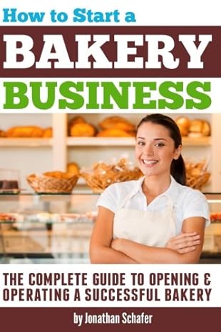 How To Start A Bakery Business The Complete Guide To Opening And Operating A Successful Bakery