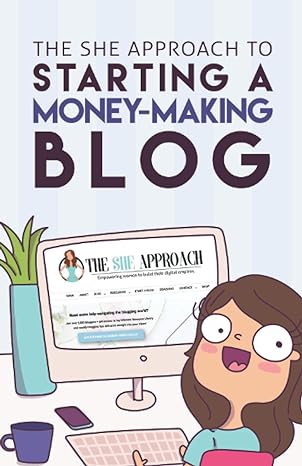 the she approach to starting a money making blog everything you need to know to create a website and make