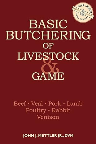 basic butchering of livestock and game beef veal pork lamb poultry rabbit venison 1st edition john j. mettler