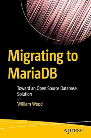 migrating to mariadb toward an open source database solution 1st edition william wood 1484239962,