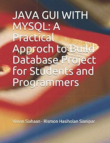 java gui with mysql a practical approch to build database project for students and programmers 1st edition