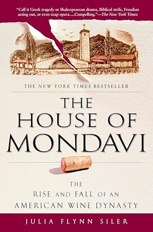 the house of mondavi the rise and fall of an american wine dynasty 1st edition julia flynn siler 1592403670,