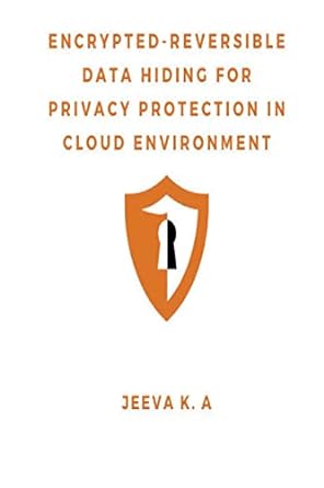 encrypted reversible data hiding for privacy protection in cloud environment 1st edition jeeva k a