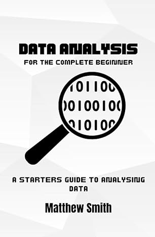 data analysis for the complete beginner a starters guide to analysing data 1st edition matthew smith