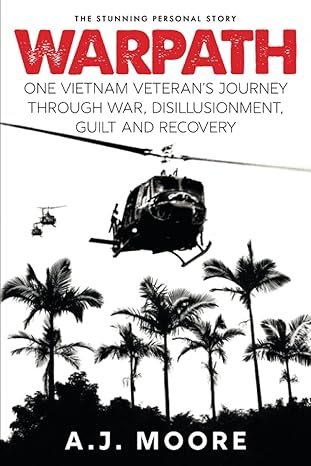 Warpath One Vietnam Veterans Journey Through War Disillusionment Guilt And Recovery