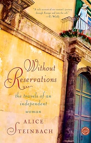 without reservations the travels of an independent woman 1st edition alice steinbach 0375758453,