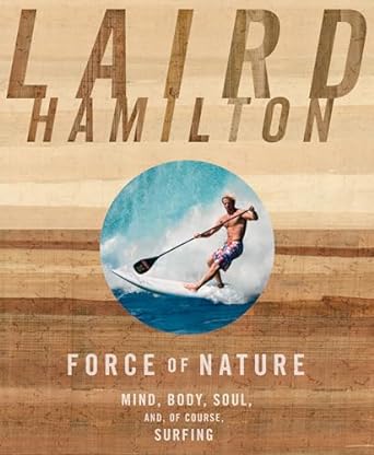 force of nature mind body soul and of course surfing 47196th edition laird hamilton 1609611020, 978-1609611026