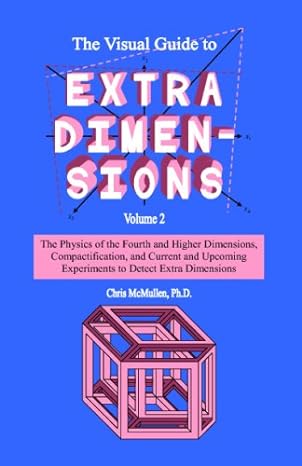 the visual guide to extra dimen sions volume 2 the physics of the fourth and higher dimensions