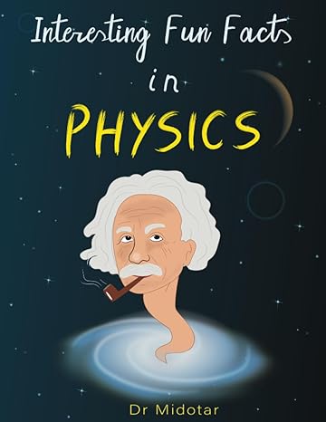 interesting fun facts in physics 1st edition dr midotar 979-8856545592