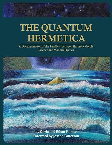 the quantum hermetica a documenting of the parallels between hermetic occult science and modern physics 1st
