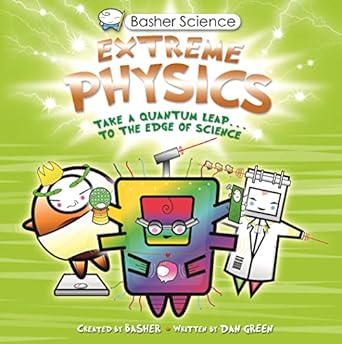 basher science extreme physics take a quantum leap to the edge of science 1st edition simon basher