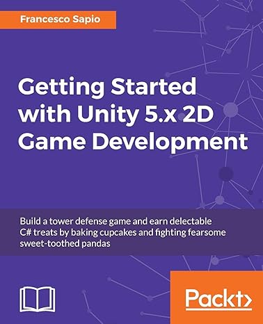 getting started with unity 5 x 2d game development build a tower defense game and earn delectable c# treats