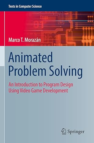 animated problem solving an introduction to program design using video game development 1st edition marco t.