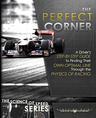 the perfect corner a driver s step by step guide to finding their own optimal line through the physics of