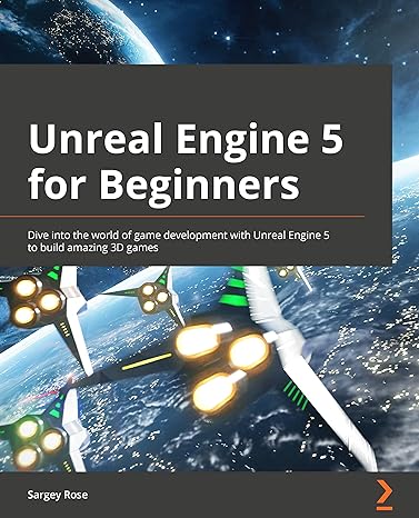 unreal engine 5 for beginners dive into the world of game development with unreal engine 5 to build amazing