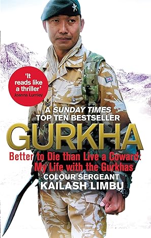 gurkha better to die than live a coward my life in the gurkhas 1st edition colour sergeant kailash limbu