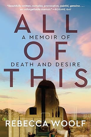 all of this a memoir of death and desire 1st edition rebecca woolf 0063206773, 978-0063206779