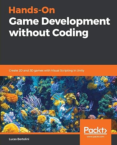 hands on game development without coding create 2d and 3d games with visual scripting in unity 1st edition