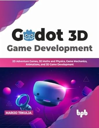 godot 3d game development 2d adventure games 3d maths and physics game mechanics animations and 3d game