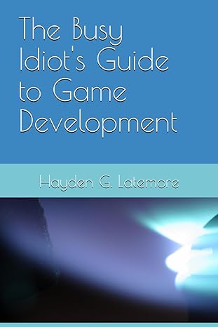 the busy idiot s guide to game development 1st edition hayden giles latemore 979-8862620092