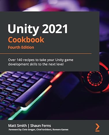 unity 2021 cookbook over 140 recipes to take your unity game development skills to the next level 4th edition