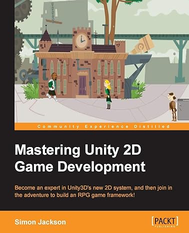 mastering unity 2d game development become an expert in unity3ds new 2d system and then join in the adventure