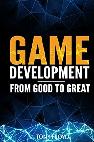 game development from good to great 1st edition tony floyd 1520597061, 978-1520597065
