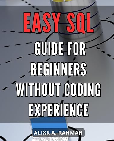 easy sql guide for beginners without coding experience 1st edition alixk a rahman b0cqtvyv6d, 979-8872404590