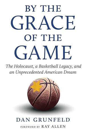 by the grace of the game the holocaust a basketball legacy and an unprecedented american dream 1st edition