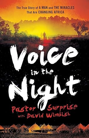 voice in the night the true story of a man and the miracles that are changing africa 1st edition pastor