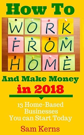 how to work from home and make money 13 proven home based businesses you can start today 1st edition sam