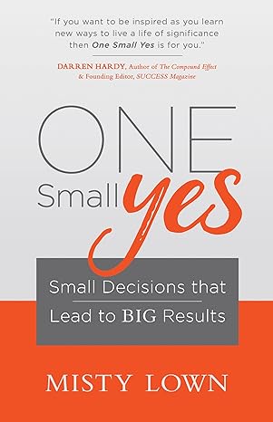 one small yes small decisions that lead to big results 1st edition misty lown 1683502701, 978-1683502708