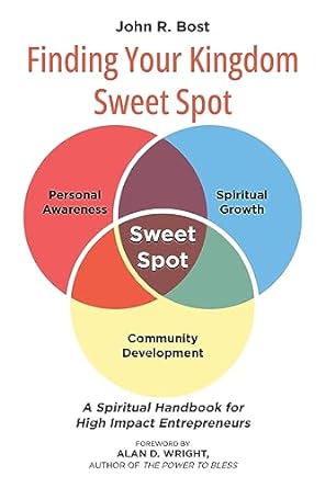 finding your kingdom sweet spot a spiritual handbook for high impact entrepreneurs 1st edition john r bost