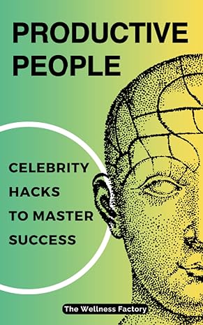 productive people celebrity hacks to master success 1st edition the wellness factory 979-8852347763