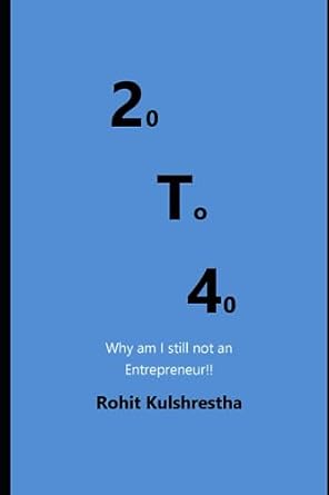 20 to 40 why am i still not an entrepreneur 1st edition rohit kulshrestha 979-8853286542